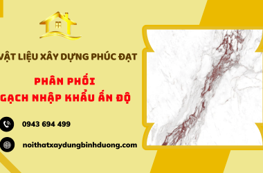 Đại lý phân phối gạch nhập khẩu Ấn Độ tại Bình Dương và Bình Phước
