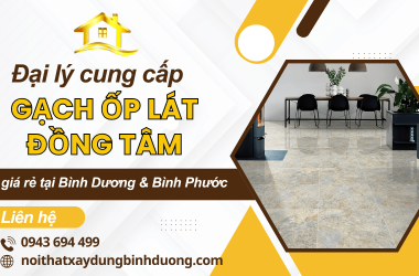 Đại lý cung cấp gạch ốp lát Đồng Tâm ở Bình Dương và Bình Phước giá rẻ